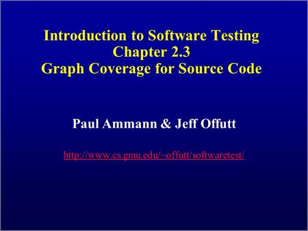 Introduction to Software Testing Chapter 2.3 Graph Coverage for Source Code Paul Ammann & Jeff Offutt