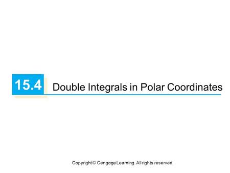 Copyright © Cengage Learning. All rights reserved. 15.4 Double Integrals in Polar Coordinates.