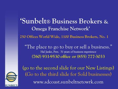 ‘Sunbelt ® Business Brokers & Omega Franchise Network’ 250 Offices World Wide, 1100 Business Brokers, No. 1 “The place to go to buy or sell a business.”