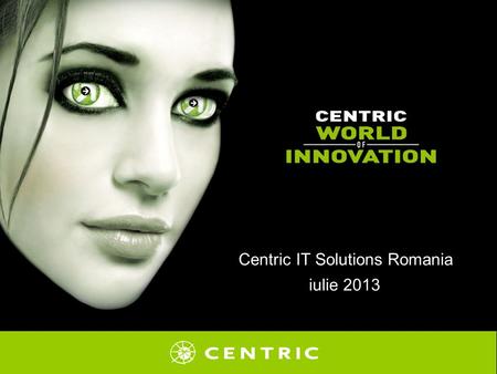 Centric IT Solutions Romania iulie 2013. Agenda ABOUT CENTRIC PROJECTS TECHNOLOGIES AND PROGRAMMING LANGUAGES OUR TEAM COMPETENCE CENTERS BENEFITS YOU.