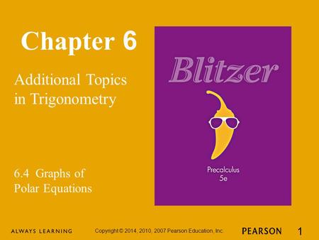 Chapter 6 Additional Topics in Trigonometry Copyright © 2014, 2010, 2007 Pearson Education, Inc. 1 6.4 Graphs of Polar Equations.