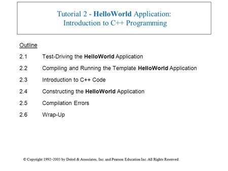 © Copyright 1992–2005 by Deitel & Associates, Inc. and Pearson Education Inc. All Rights Reserved. Tutorial 2 - HelloWorld Application: Introduction to.