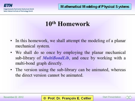 Start Presentation November 22, 2012 10 th Homework In this homework, we shall attempt the modeling of a planar mechanical system. We shall do so once.