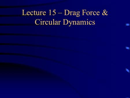 Lecture 15 – Drag Force & Circular Dynamics. Why is the drag force on a piece of paper so large?