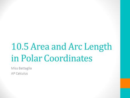 10.5 Area and Arc Length in Polar Coordinates Miss Battaglia AP Calculus.