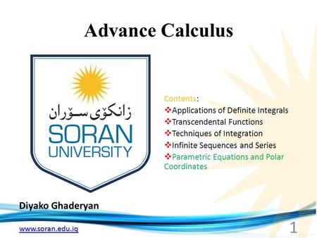 Www.soran.edu.iq Advance Calculus Diyako Ghaderyan 1 Contents:  Applications of Definite Integrals  Transcendental Functions  Techniques of Integration.