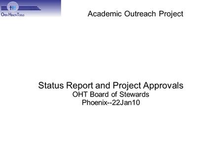 Academic Outreach Project Status Report and Project Approvals OHT Board of Stewards Phoenix--22Jan10.