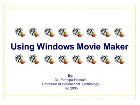 Using Windows Movie Maker By: Dr. Punnipa Hossain Professor of Educational Technology Fall 2005.