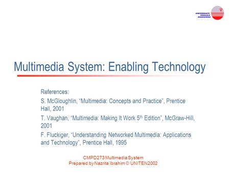 CMPD273 Multimedia System Prepared by Nazrita Ibrahim © UNITEN2002 Multimedia System: Enabling Technology References: S. McGloughlin, “Multimedia: Concepts.