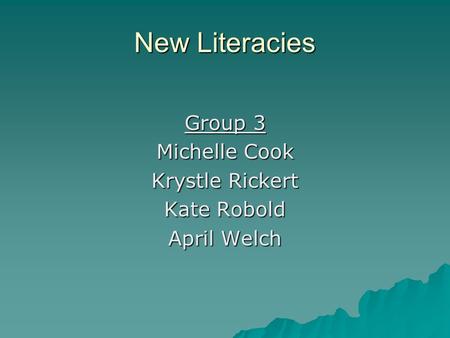 New Literacies Group 3 Michelle Cook Krystle Rickert Kate Robold April Welch.