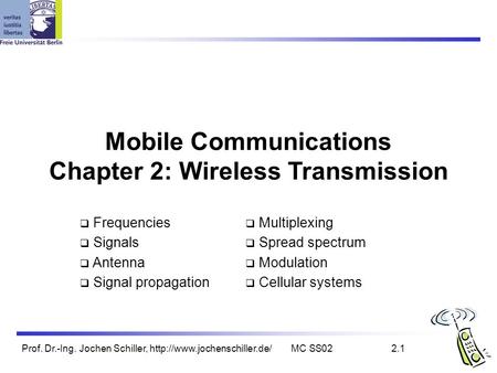 Prof. Dr.-Ing. Jochen Schiller,  SS022.1 Mobile Communications Chapter 2: Wireless Transmission  Frequencies  Signals.