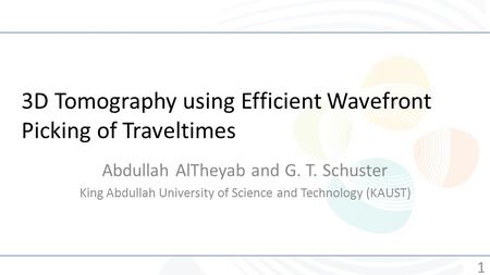 3D Tomography using Efficient Wavefront Picking of Traveltimes Abdullah AlTheyab and G. T. Schuster King Abdullah University of Science and Technology.