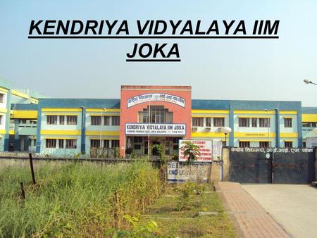 KENDRIYA VIDYALAYA IIM JOKA. OUR SCHOOL Located in Indian Institute of Management - Joka – KOLKATA Students Strength:-1010 Staff Strength:-44 Class :-