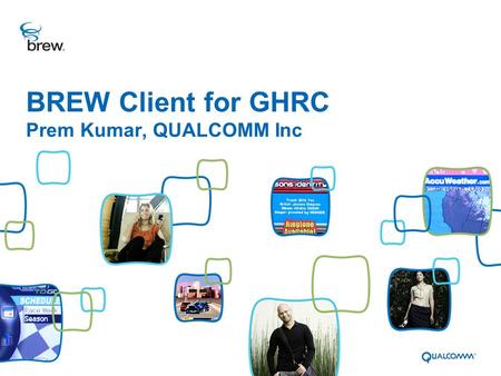 BREW Client for GHRC Prem Kumar, QUALCOMM Inc. BREW Client – 4.1 Overview Confidential and Proprietary 2 BREW GHRC Document History >Kicked off in the.