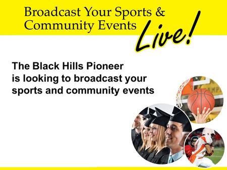 The Black Hills Pioneer is looking to broadcast your sports and community events.