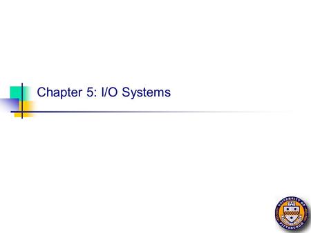 Chapter 5: I/O Systems. Chapter 5 2 CS 1550, cs.pitt.edu (originaly modified by Ethan L. Miller and Scott A. Brandt) Input/Output Principles of I/O hardware.