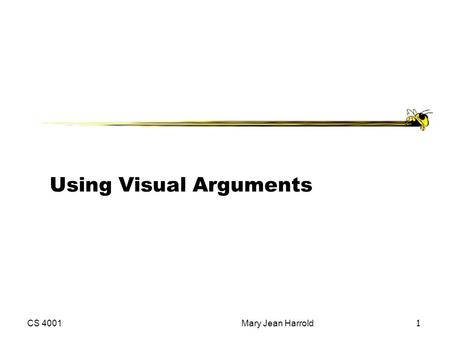 CS 4001Mary Jean Harrold 1 Using Visual Arguments.
