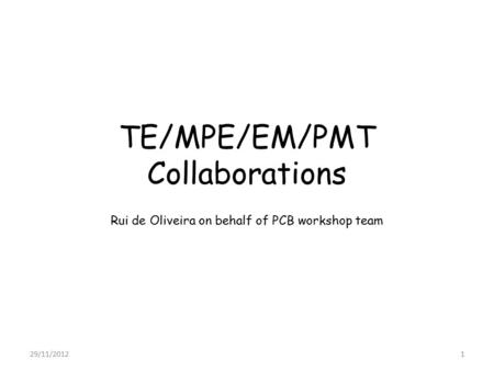 TE/MPE/EM/PMT Collaborations Rui de Oliveira on behalf of PCB workshop team 29/11/20121.