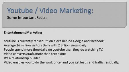 Entertainment Marketing Youtube is currently ranked 3 rd on alexa behind Google and facebook Average 26 million visitors Daily with 2 Billion views daily.