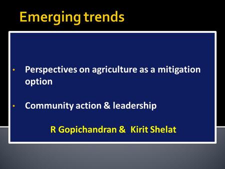 Perspectives on agriculture as a mitigation option Community action & leadership R Gopichandran & Kirit Shelat.