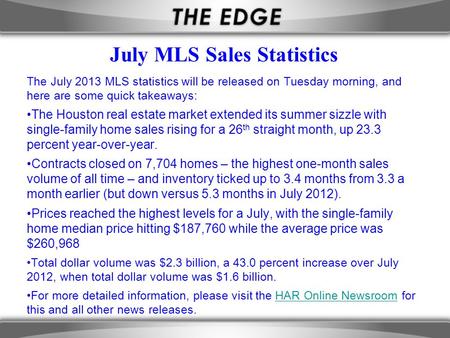 July MLS Sales Statistics The July 2013 MLS statistics will be released on Tuesday morning, and here are some quick takeaways: The Houston real estate.