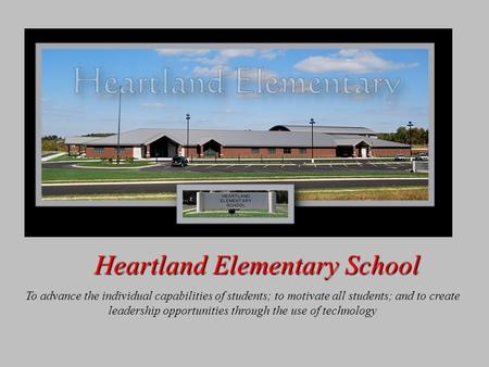Heartland Elementary School To advance the individual capabilities of students; to motivate all students; and to create leadership opportunities through.