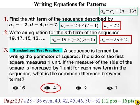 Page 237 #28 – 36 even, 40, 42, 45, 46, 50 – 52 (12 pbs – 16 pts) Math Pacing Writing Equations for Patterns a 7 = 22 a n = 19 + (– 2)(n – 1)a n = – 2n.