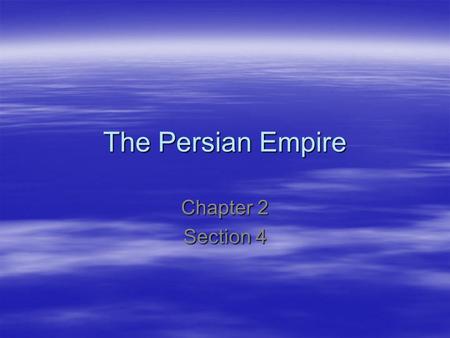 The Persian Empire Chapter 2 Section 4.