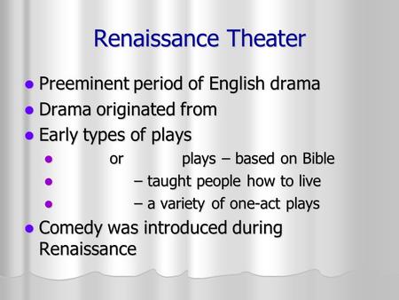 Renaissance Theater Preeminent period of English drama Preeminent period of English drama Drama originated from Drama originated from Early types of plays.