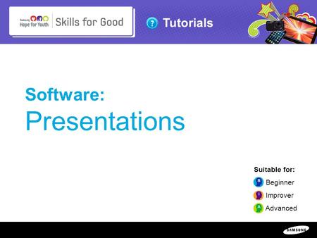Copyright ©: 1995-2011 SAMSUNG & Samsung Hope for Youth. All rights reserved Tutorials Software: Presentations Suitable for: Beginner Improver Advanced.