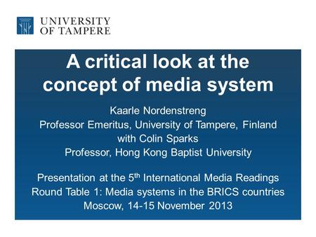 A critical look at the concept of media system Kaarle Nordenstreng Professor Emeritus, University of Tampere, Finland with Colin Sparks Professor, Hong.