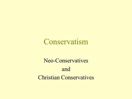 Conservatism Neo-Conservatives and Christian Conservatives.