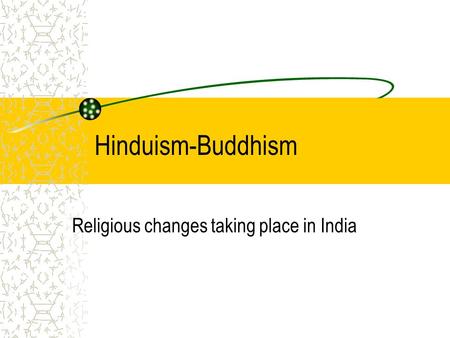 Hinduism-Buddhism Religious changes taking place in India.