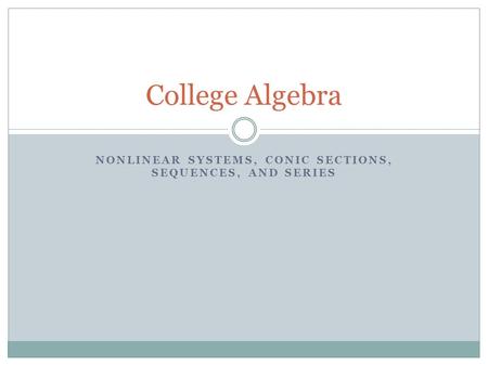 NONLINEAR SYSTEMS, CONIC SECTIONS, SEQUENCES, AND SERIES College Algebra.