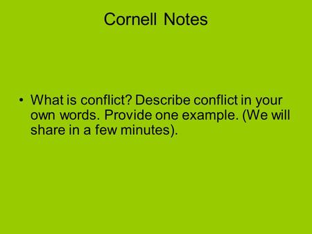 Cornell Notes What is conflict? Describe conflict in your own words. Provide one example. (We will share in a few minutes).