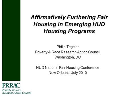 Affirmatively Furthering Fair Housing in Emerging HUD Housing Programs Philip Tegeler Poverty & Race Research Action Council Washington, DC HUD National.