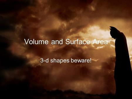 Volume and Surface Area 3-d shapes beware!. Volume Defn: what it takes to fill a 3-d solid Units are cubed ‘B’ stands for the Area of the shape of the.
