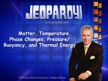 Matter, Temperature, Phase Changes, Pressure/ Buoyancy, and Thermal Energy.