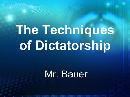 The Techniques of Dictatorship Mr. Bauer. Force 1. Police - control the police force and you control who can be arrested, detained, or disappear, and.