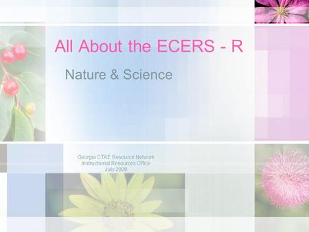 All About the ECERS - R Nature & Science Georgia CTAE Resource Network Instructional Resources Office July 2009.
