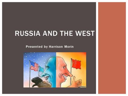 Presented by Harrison Morin RUSSIA AND THE WEST.  In the late 1980s, a majority of Russians supported pro- Western economic and political reforms. 