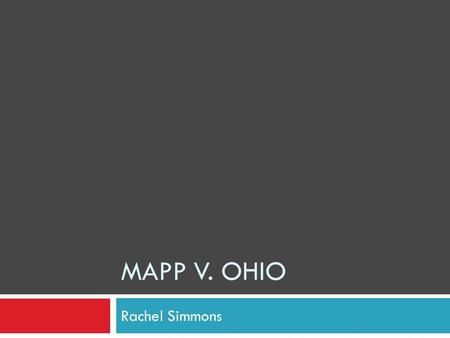 MAPP V. OHIO Rachel Simmons. Background & Freedom at Issue  The 4 th and 14 th Amendments  With reasonable suspicion of a bomb at the house, the police.