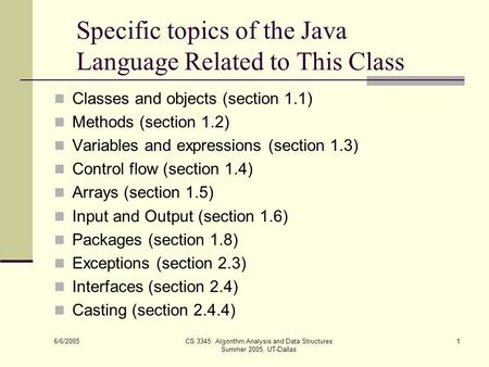 6/6/2005 CS 3345: Algorithm Analysis and Data Structures Summer 2005, UT-Dallas 1 Specific topics of the Java Language Related to This Class Classes and.