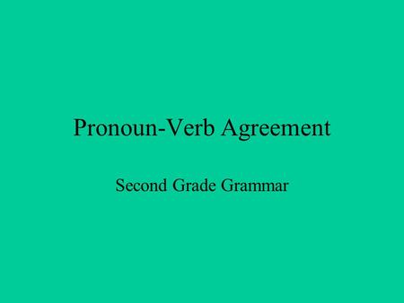 Pronoun-Verb Agreement Second Grade Grammar. Pronoun-Verb Agreement A present-tense verb must agree with its subject when the subject is a noun. It must.