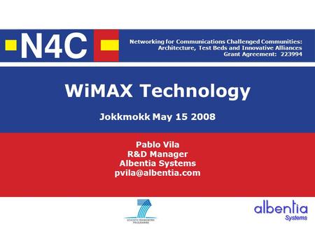 WiMAX Technology Jokkmokk May 15 2008 Pablo Vila R&D Manager Albentia Systems Networking for Communications Challenged Communities: