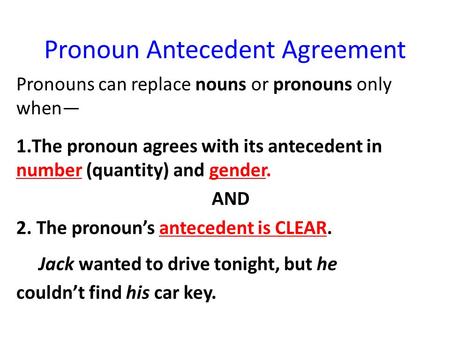 Pronoun Antecedent Agreement Pronouns can replace nouns or pronouns only when— 1.The pronoun agrees with its antecedent in number (quantity) and gender.