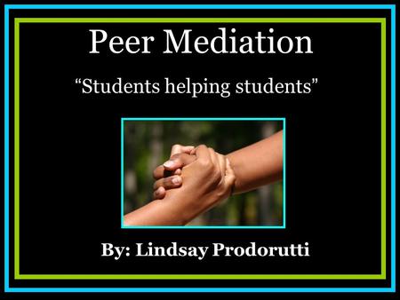 Peer Mediation “ Students helping students ” By: Lindsay Prodorutti.