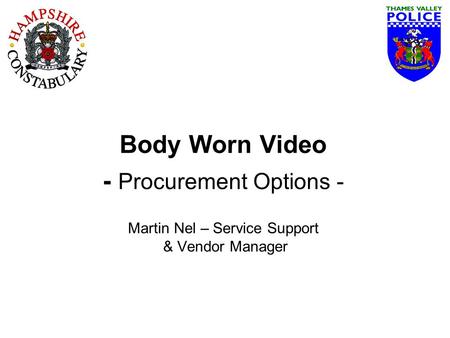 Body Worn Video - Procurement Options - Martin Nel – Service Support & Vendor Manager.