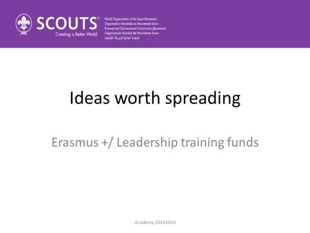 Ideas worth spreading Erasmus +/ Leadership training funds Academy 20142014.