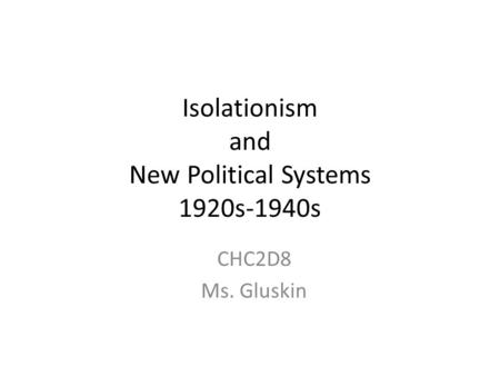 Isolationism and New Political Systems 1920s-1940s CHC2D8 Ms. Gluskin.